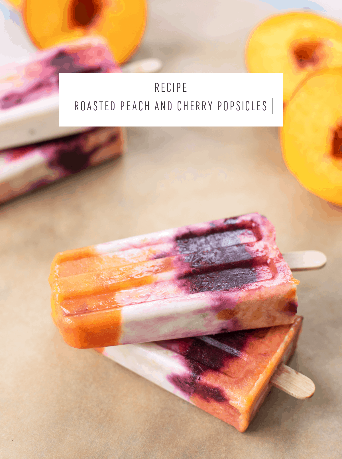 Roasted Peach & Cherry Popsicles - Sugar & Cloth - Summer - Recipe - Houston Blogger